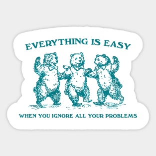 Everything Is Easy When You Ignore All Your Problems Retro T-Shirt, Vintage 90s Dancing Bears T-shirt, Funny Bear Sticker